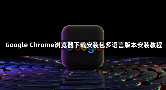 Google Chrome浏览器下载安装包多语言版本安装教程1