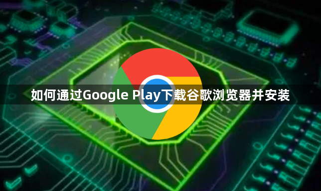 如何通过Google Play下载谷歌浏览器并安装1