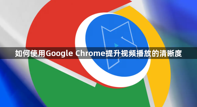 如何使用Google Chrome提升视频播放的清晰度1