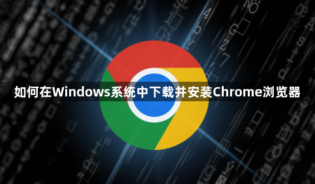 如何在Windows系统中下载并安装Chrome浏览器1