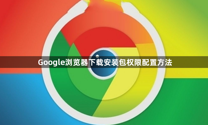 Google浏览器下载安装包权限配置方法1