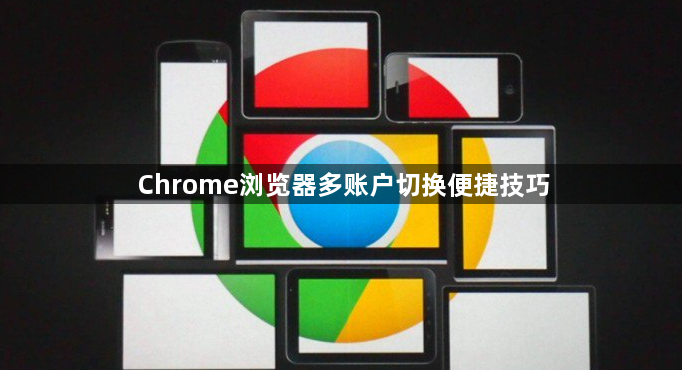 Chrome浏览器多账户切换便捷技巧1