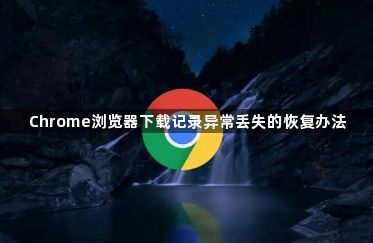 Chrome浏览器下载记录异常丢失的恢复办法1