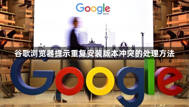 谷歌浏览器提示重复安装版本冲突的处理方法1