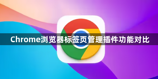 Chrome浏览器标签页管理插件功能对比1