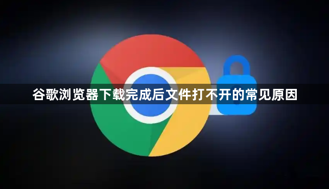谷歌浏览器下载完成后文件打不开的常见原因1