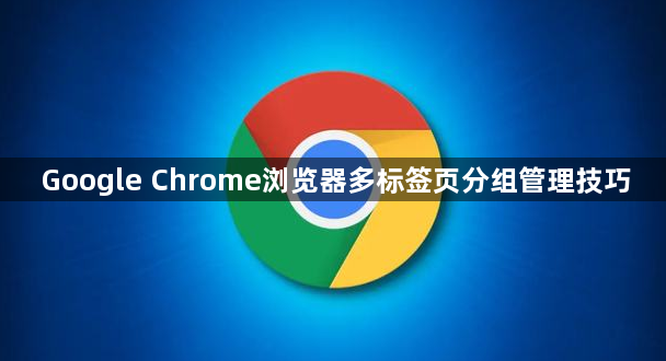 Google Chrome浏览器多标签页分组管理技巧1