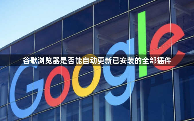 谷歌浏览器是否能自动更新已安装的全部插件1