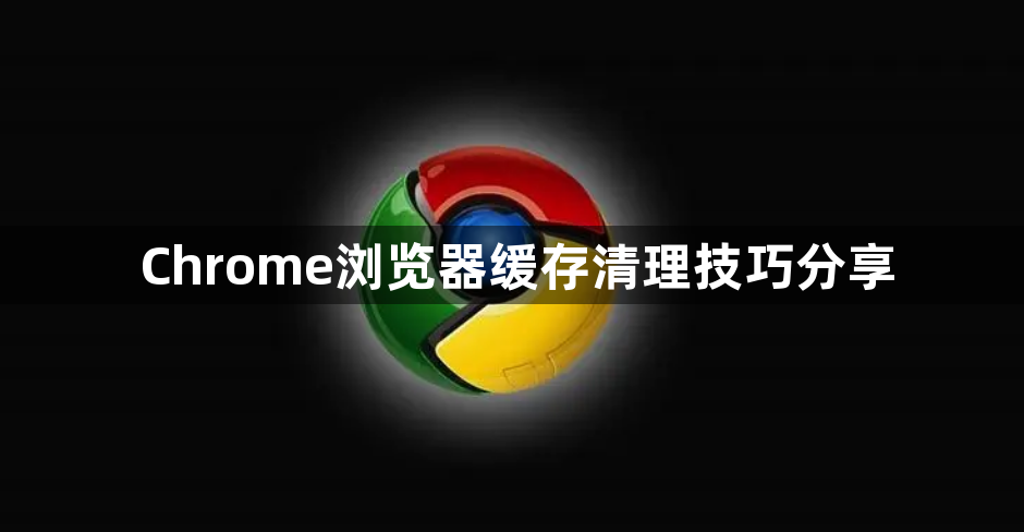 Chrome浏览器缓存清理技巧分享1