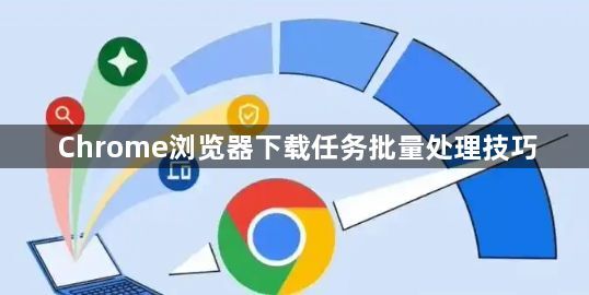 Chrome浏览器下载任务批量处理技巧1