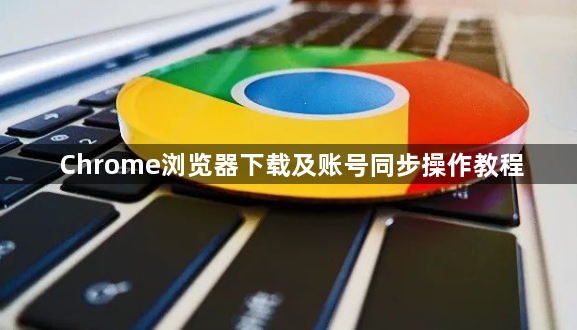 Chrome浏览器下载及账号同步操作教程1