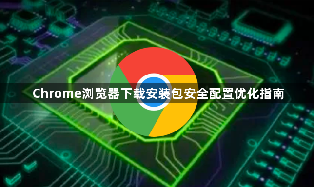 Chrome浏览器下载安装包安全配置优化指南1