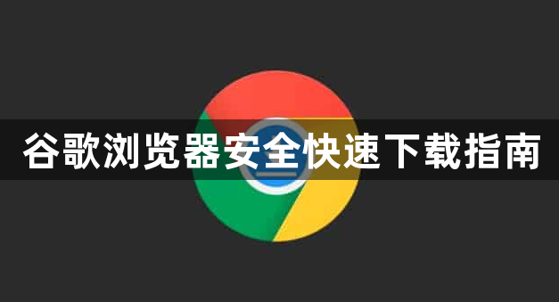 谷歌浏览器安全快速下载指南1