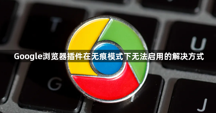 Google浏览器插件在无痕模式下无法启用的解决方式1