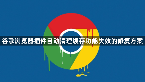 谷歌浏览器插件自动清理缓存功能失效的修复方案1