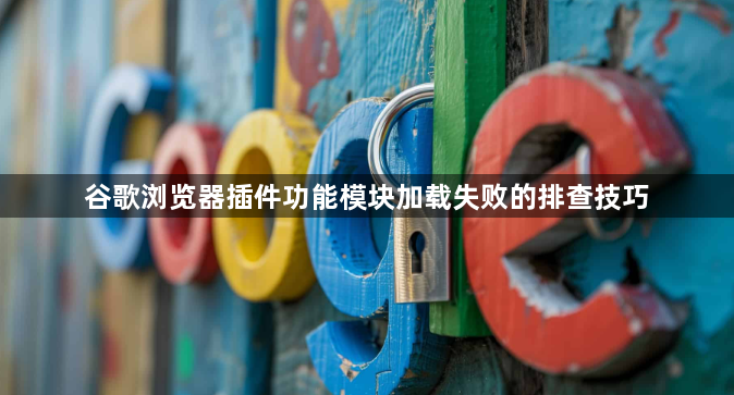谷歌浏览器插件功能模块加载失败的排查技巧1