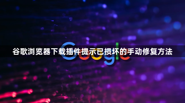谷歌浏览器下载插件提示已损坏的手动修复方法1