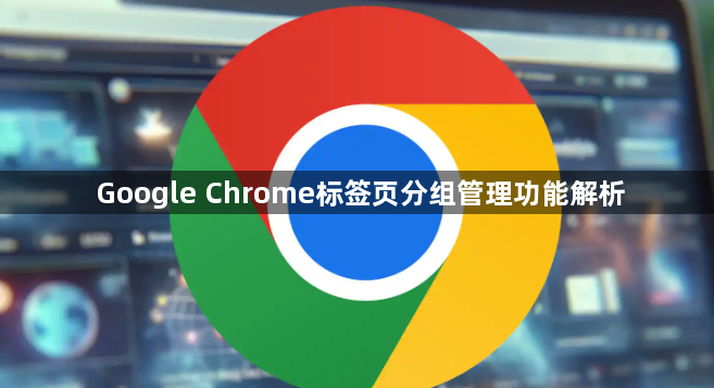 Google Chrome标签页分组管理功能解析1
