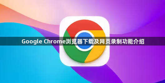 Google Chrome浏览器下载及网页录制功能介绍1