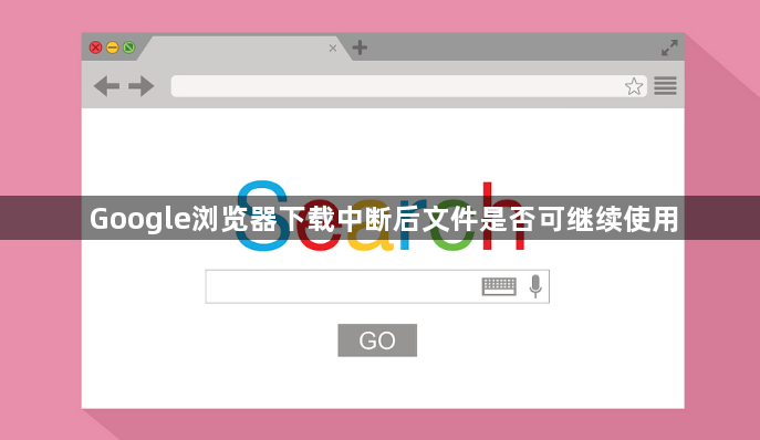 Google浏览器下载中断后文件是否可继续使用1