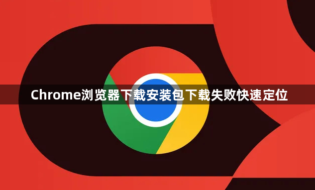 Chrome浏览器下载安装包下载失败快速定位1