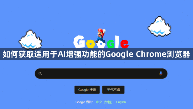 如何获取适用于AI增强功能的Google Chrome浏览器1