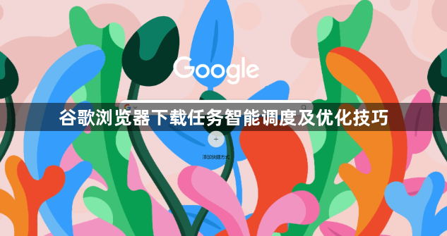 谷歌浏览器下载任务智能调度及优化技巧1