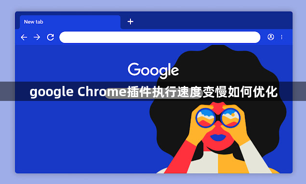 google Chrome插件执行速度变慢如何优化1