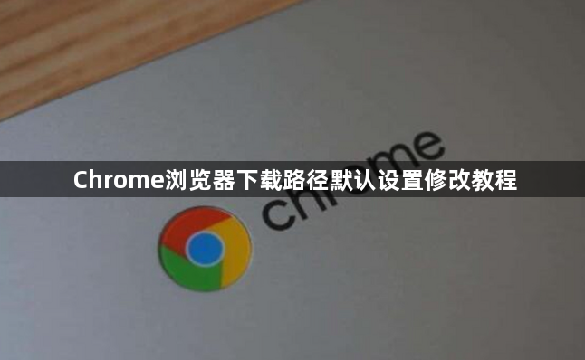 Chrome浏览器下载路径默认设置修改教程1