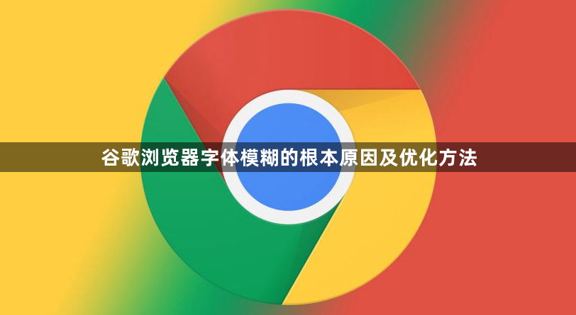 谷歌浏览器字体模糊的根本原因及优化方法1