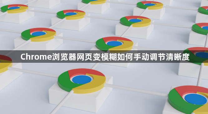 Chrome浏览器网页变模糊如何手动调节清晰度1