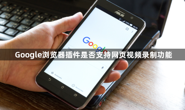 Google浏览器插件是否支持网页视频录制功能1