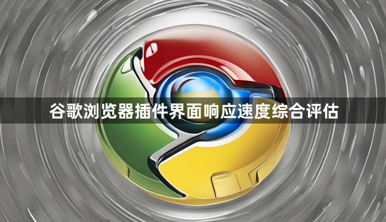 谷歌浏览器插件界面响应速度综合评估1