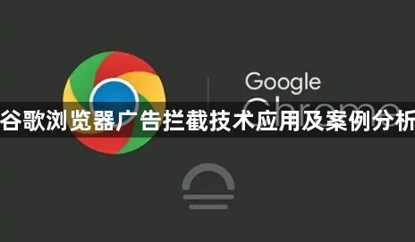 谷歌浏览器广告拦截技术应用及案例分析1