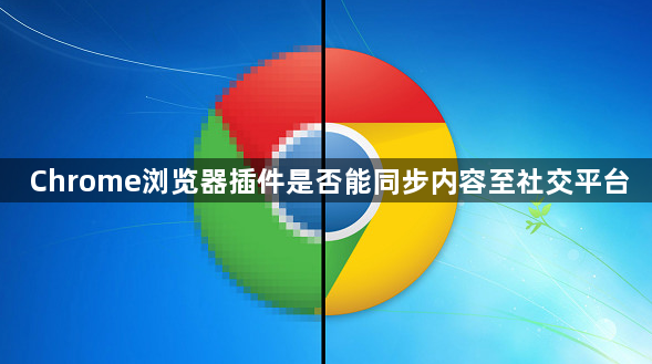 Chrome浏览器插件是否能同步内容至社交平台1