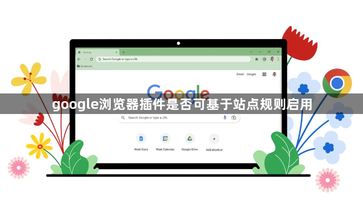google浏览器插件是否可基于站点规则启用1