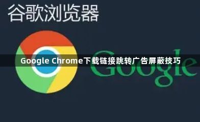 Google Chrome下载链接跳转广告屏蔽技巧1
