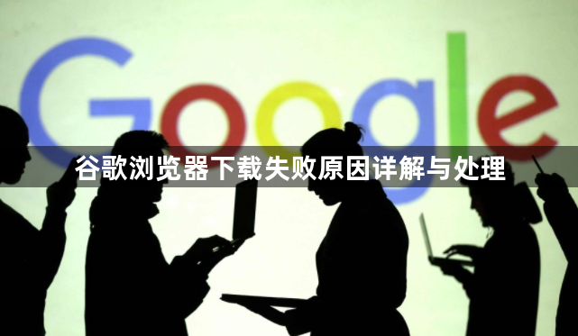 谷歌浏览器下载失败原因详解与处理1