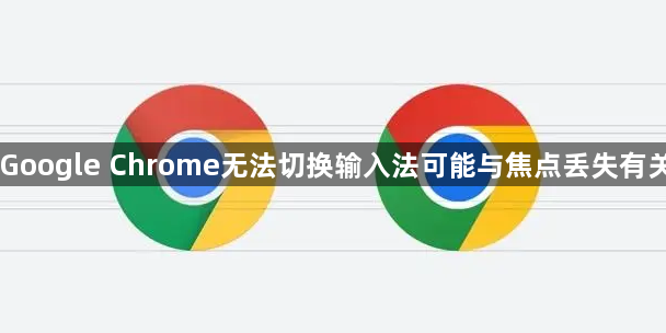 Google Chrome无法切换输入法可能与焦点丢失有关1