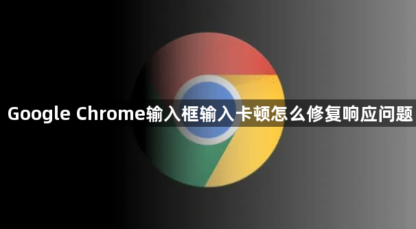 Google Chrome输入框输入卡顿怎么修复响应问题1