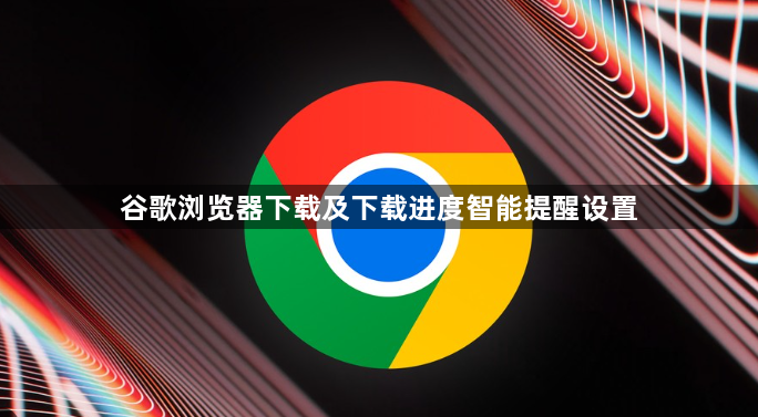 谷歌浏览器下载及下载进度智能提醒设置1