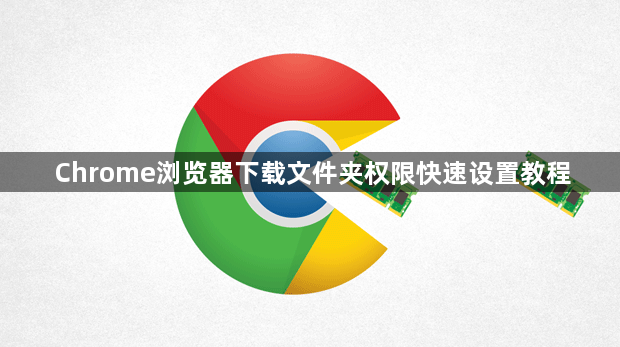 Chrome浏览器下载文件夹权限快速设置教程1