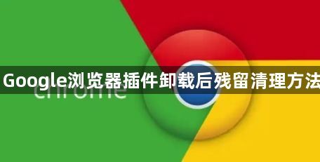 Google浏览器插件卸载后残留清理方法1