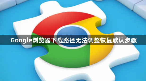 Google浏览器下载路径无法调整恢复默认步骤1