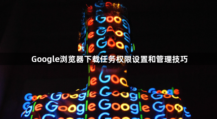 Google浏览器下载任务权限设置和管理技巧1