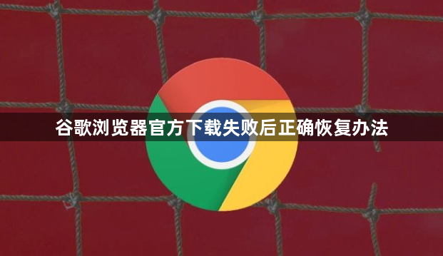 谷歌浏览器官方下载失败后正确恢复办法1