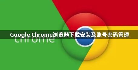 Google Chrome浏览器下载安装及账号密码管理1