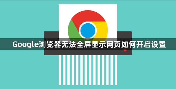 Google浏览器无法全屏显示网页如何开启设置1