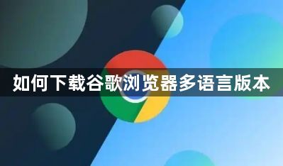 如何下载谷歌浏览器多语言版本1