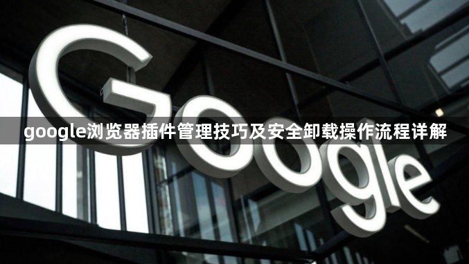 google浏览器插件管理技巧及安全卸载操作流程详解1